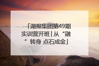 湖报集团第49期实训营开班│从“融”转身 点石成金