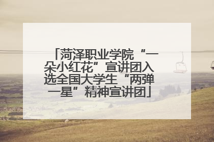 菏泽职业学院“一朵小红花”宣讲团入选全国大学生“两弹一星”精神宣讲团
