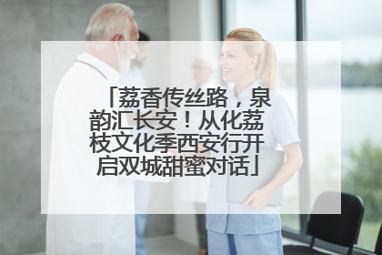 荔香传丝路，泉韵汇长安！从化荔枝文化季西安行开启双城甜蜜对话