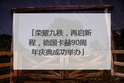 荣耀九秩，再启新程，德国卡赫90周年庆典成功举办