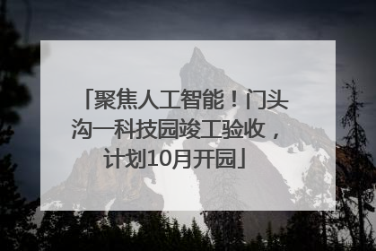 聚焦人工智能！门头沟一科技园竣工验收，计划10月开园
