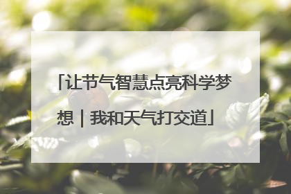 让节气智慧点亮科学梦想｜我和天气打交道