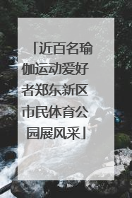 近百名瑜伽运动爱好者郑东新区市民体育公园展风采