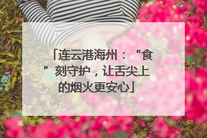 连云港海州：“食”刻守护，让舌尖上的烟火更安心