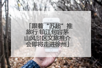 跟着“苏超”推旅行 镇江句容茅山风景区文旅推介会即将走进徐州