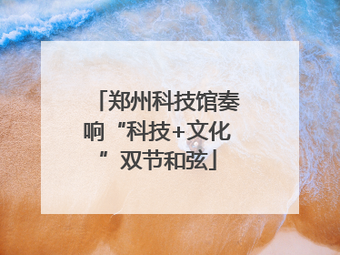 郑州科技馆奏响“科技+文化”双节和弦