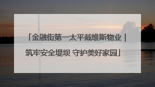 金融街第一太平戴维斯物业｜筑牢安全堤坝 守护美好家园