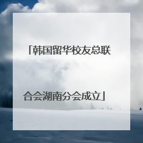 韩国留华校友总联合会湖南分会成立