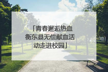 青春邂逅热血 衡东县无偿献血活动走进校园