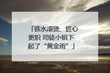 铁水滚烫、匠心更炽 司徒小镇下起了“黄金雨”