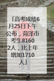 高考成绩6月25日下午公布，菏泽市考生81602人，比上年增加1710人
