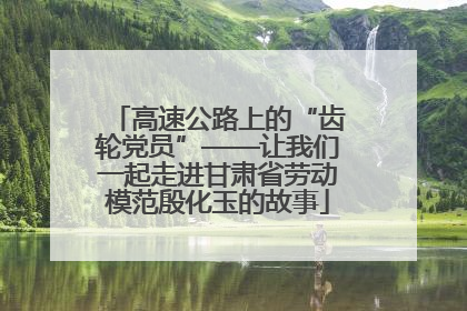 高速公路上的“齿轮党员”——让我们一起走进甘肃省劳动模范殷化玉的故事