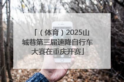（体育）2025山城巷第三届速降自行车大赛在重庆开赛