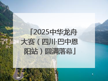 2025中华龙舟大赛（四川·巴中恩阳站）圆满落幕