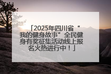 2025年四川省“我的健身故事”全民健身有奖征集活动线上报名火热进行中！