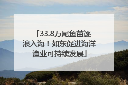 33.8万尾鱼苗逐浪入海！如东促进海洋渔业可持续发展