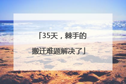 35天，棘手的搬迁难题解决了