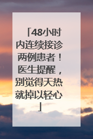 48小时内连续接诊两例患者！医生提醒，别觉得天热就掉以轻心