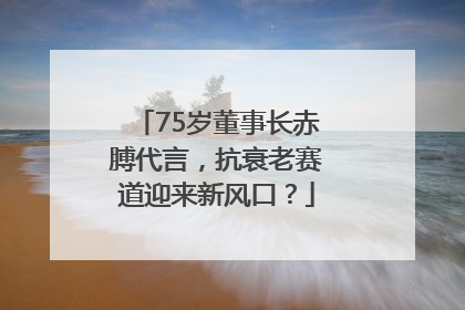 75岁董事长赤膊代言，抗衰老赛道迎来新风口？