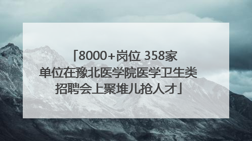 8000+岗位 358家单位在豫北医学院医学卫生类招聘会上聚堆儿抢人才