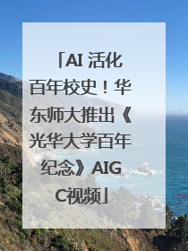 AI 活化百年校史！华东师大推出《光华大学百年纪念》AIGC视频
